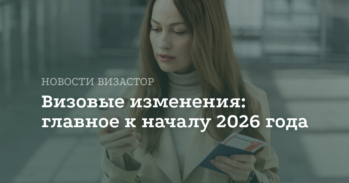 Визовые изменения: главное к началу 2026 года
