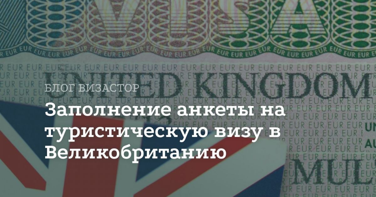 Анкета на туристическую визу Англии: инструкция по заполнению